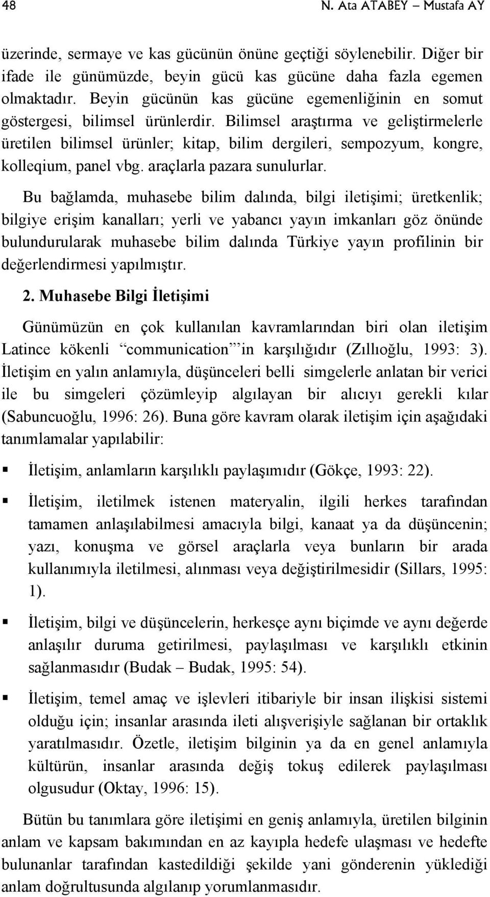 Bilimsel araştırma ve geliştirmelerle üretilen bilimsel ürünler; kitap, bilim dergileri, sempozyum, kongre, kolleqium, panel vbg. araçlarla pazara sunulurlar.