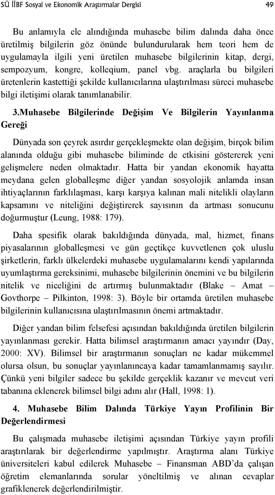 araçlarla bu bilgileri üretenlerin kastettiği şekilde kullanıcılarına ulaştırılması süreci muhasebe bilgi iletişimi olarak tanımlanabilir. 3.