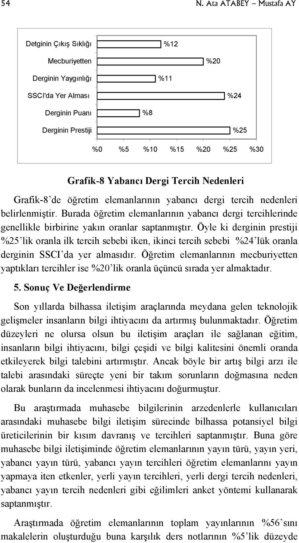 Burada öğretim elemanlarının yabancı dergi tercihlerinde genellikle birbirine yakın oranlar saptanmıştır.