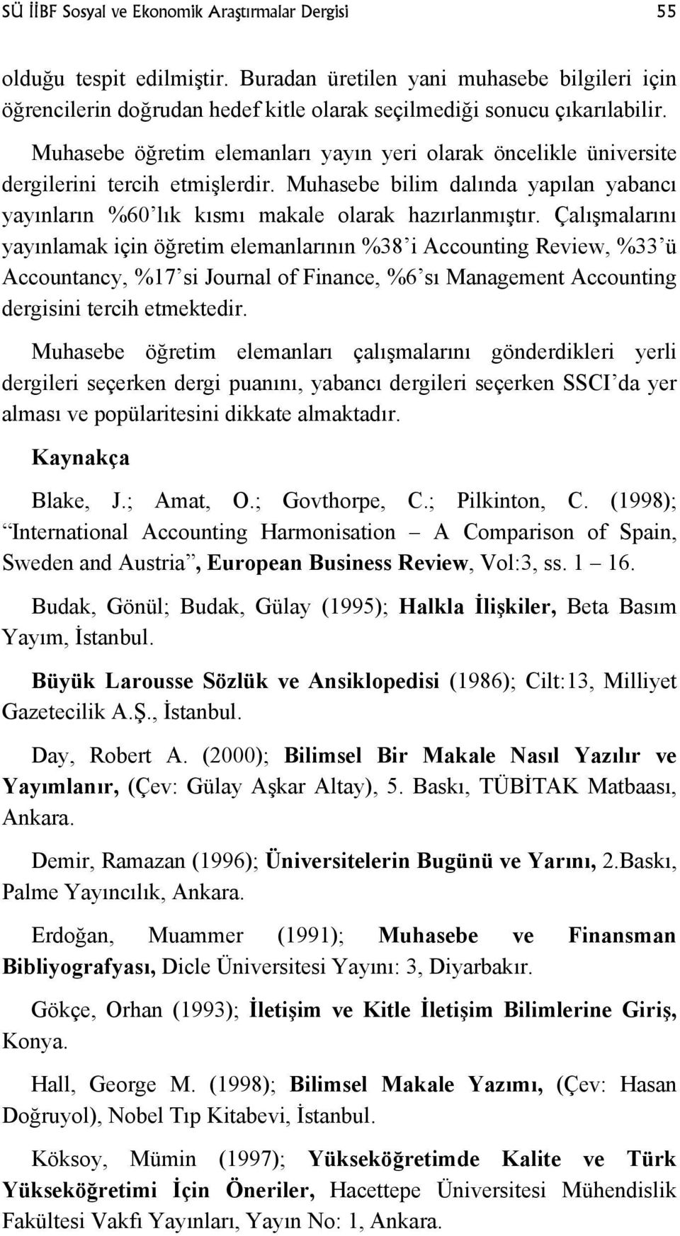 Çalışmalarını yayınlamak için öğretim elemanlarının %38 i Accounting Review, %33 ü Accountancy, %17 si Journal of Finance, %6 sı Management Accounting dergisini tercih etmektedir.