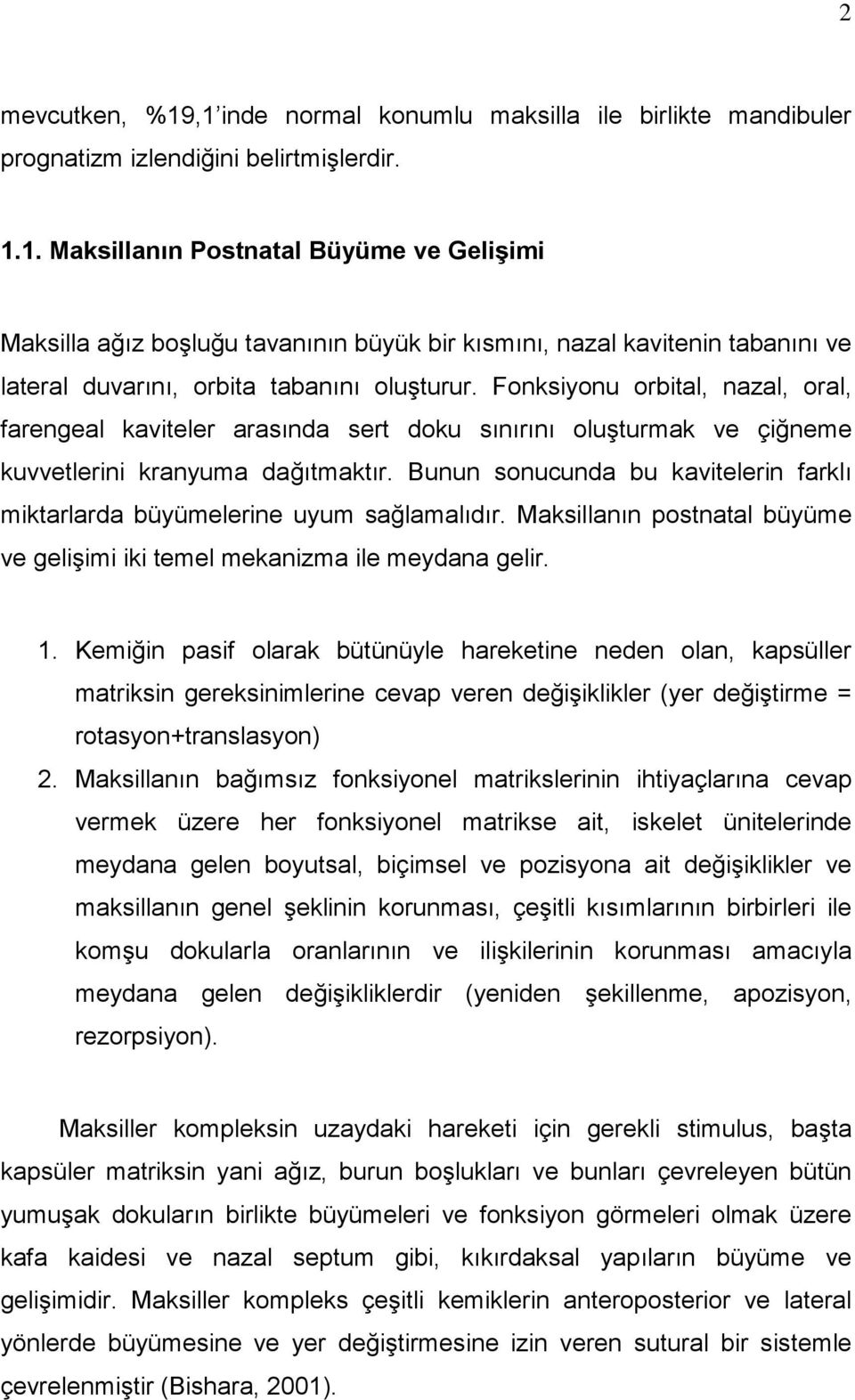 Bunun sonucunda bu kavitelerin farklı miktarlarda büyümelerine uyum sağlamalıdır. Maksillanın postnatal büyüme ve gelişimi iki temel mekanizma ile meydana gelir. 1.