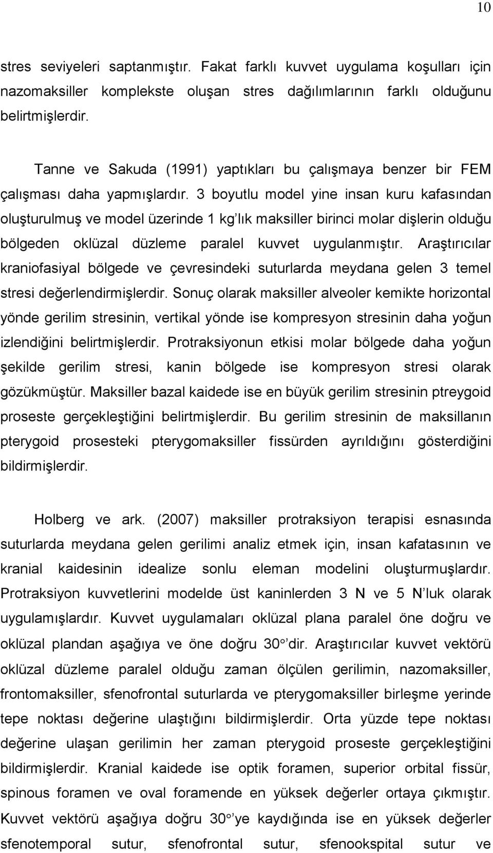 3 boyutlu model yine insan kuru kafasından oluşturulmuş ve model üzerinde 1 kg lık maksiller birinci molar dişlerin olduğu bölgeden oklüzal düzleme paralel kuvvet uygulanmıştır.