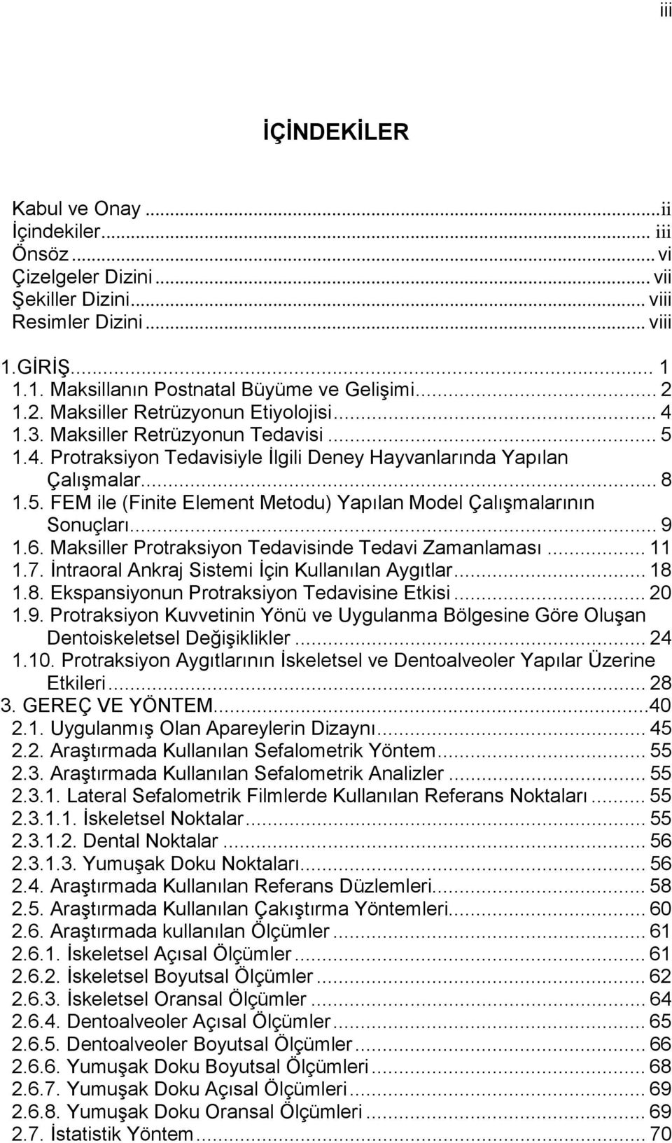 .. 9 1.6. Maksiller Protraksiyon Tedavisinde Tedavi Zamanlaması... 11 1.7. İntraoral Ankraj Sistemi İçin Kullanılan Aygıtlar... 18 1.8. Ekspansiyonun Protraksiyon Tedavisine Etkisi... 20 1.9. Protraksiyon Kuvvetinin Yönü ve Uygulanma Bölgesine Göre Oluşan Dentoiskeletsel Değişiklikler.