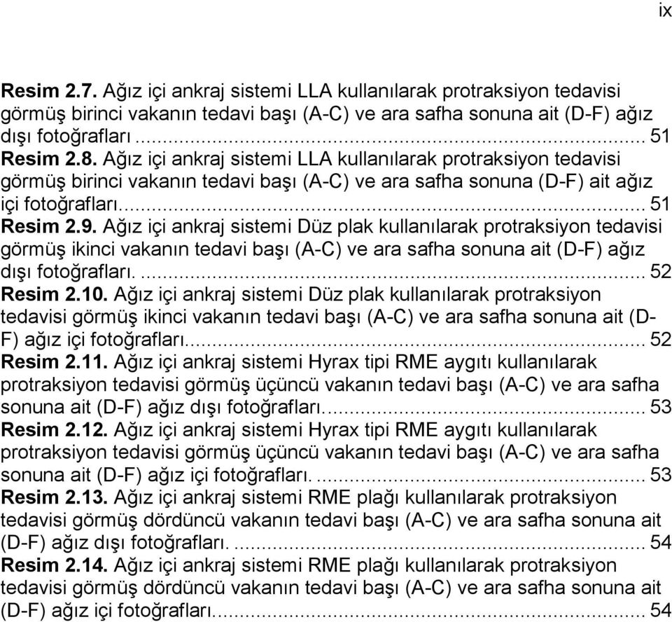 Ağız içi ankraj sistemi Düz plak kullanılarak protraksiyon tedavisi görmüş ikinci vakanın tedavi başı (A-C) ve ara safha sonuna ait (D-F) ağız dışı fotoğrafları.... 52 Resim 2.10.