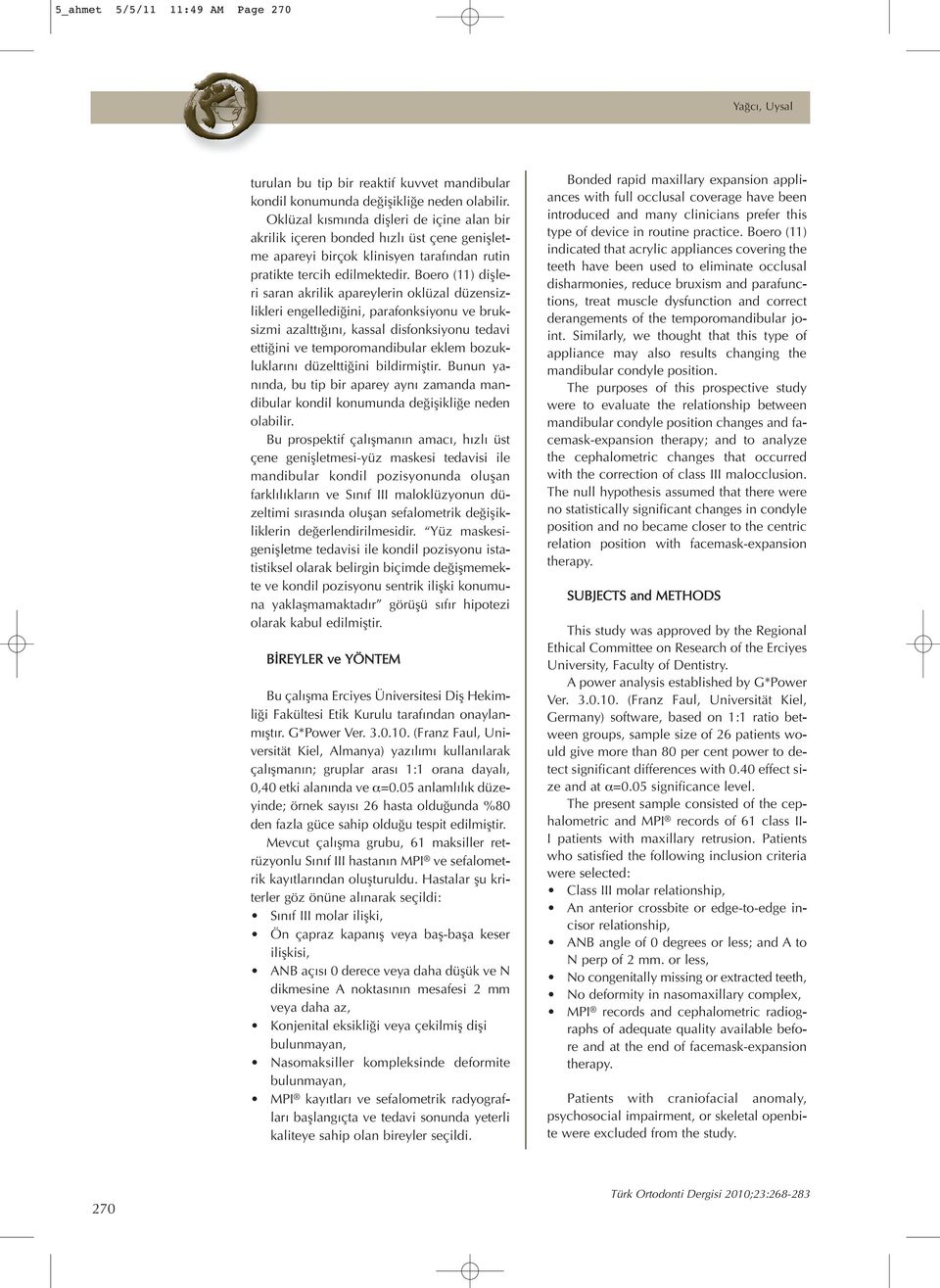 Boero (11) diflleri saran akrilik apareylerin oklüzal düzensizlikleri engelledi ini, parafonksiyonu ve bruksizmi azaltt n, kassal disfonksiyonu tedavi etti ini ve temporomandibular eklem bozukluklar