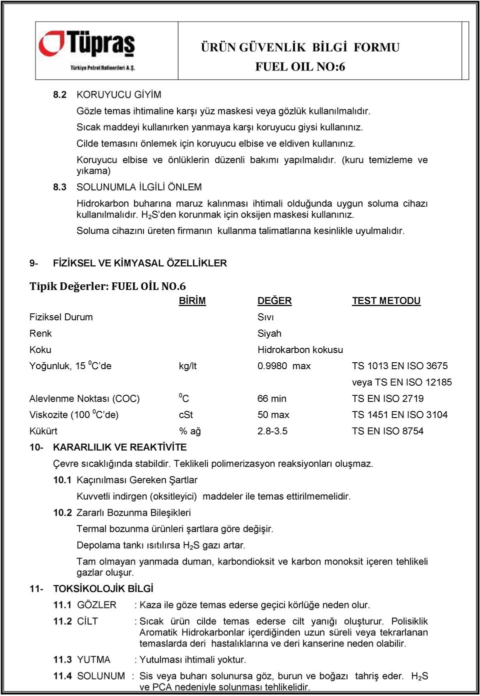 3 SOLUNUMLA ĠLGĠLĠ ÖNLEM Hidrokarbon buharına maruz kalınması ihtimali olduğunda uygun soluma cihazı kullanılmalıdır. H 2 S den korunmak için oksijen maskesi kullanınız.