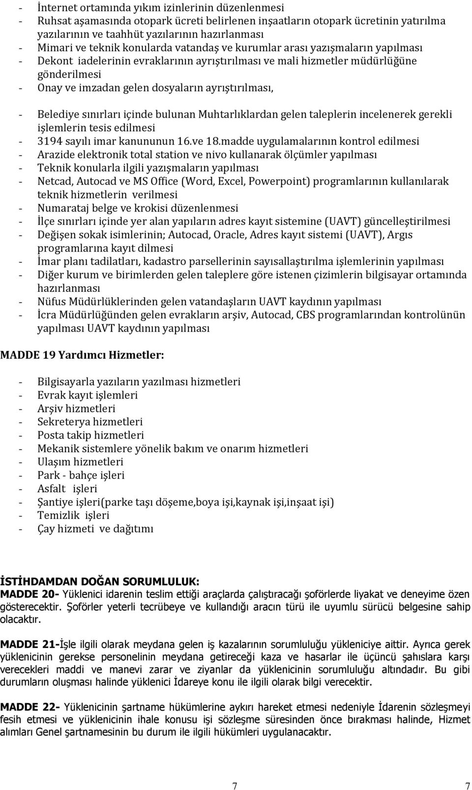 ayrıştırılması, - Belediye sınırları içinde bulunan Muhtarlıklardan gelen taleplerin incelenerek gerekli işlemlerin tesis edilmesi - 3194 sayılı imar kanununun 16.ve 18.