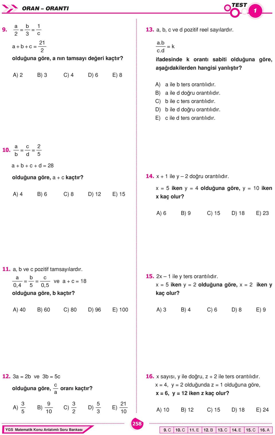 A) B) 6 C) 8 D) 1 E) 15 1. + 1 ile do ru ornt l d r. = 5 iken = oldu un göre, = 10 iken kç olur? A) 6 B) 9 C) 15 D) 18 E) 11., ve pozitif tms lrd r. = = ve + = 18 0, 5 05, oldu un göre, kçt r? 15. 1 ile ters ornt l d r.