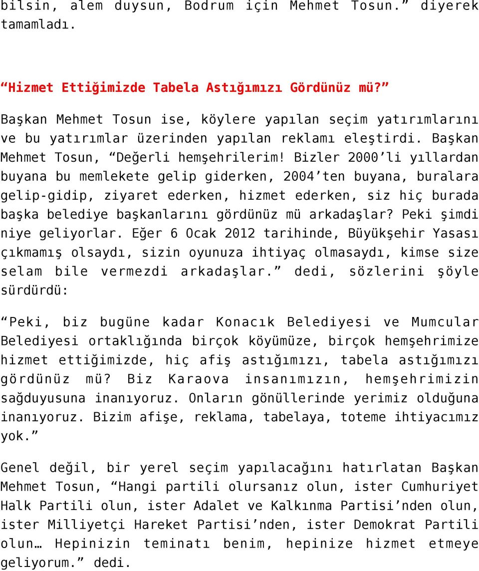 Bizler 2000 li yıllardan buyana bu memlekete gelip giderken, 2004 ten buyana, buralara gelip-gidip, ziyaret ederken, hizmet ederken, siz hiç burada başka belediye başkanlarını gördünüz mü arkadaşlar?