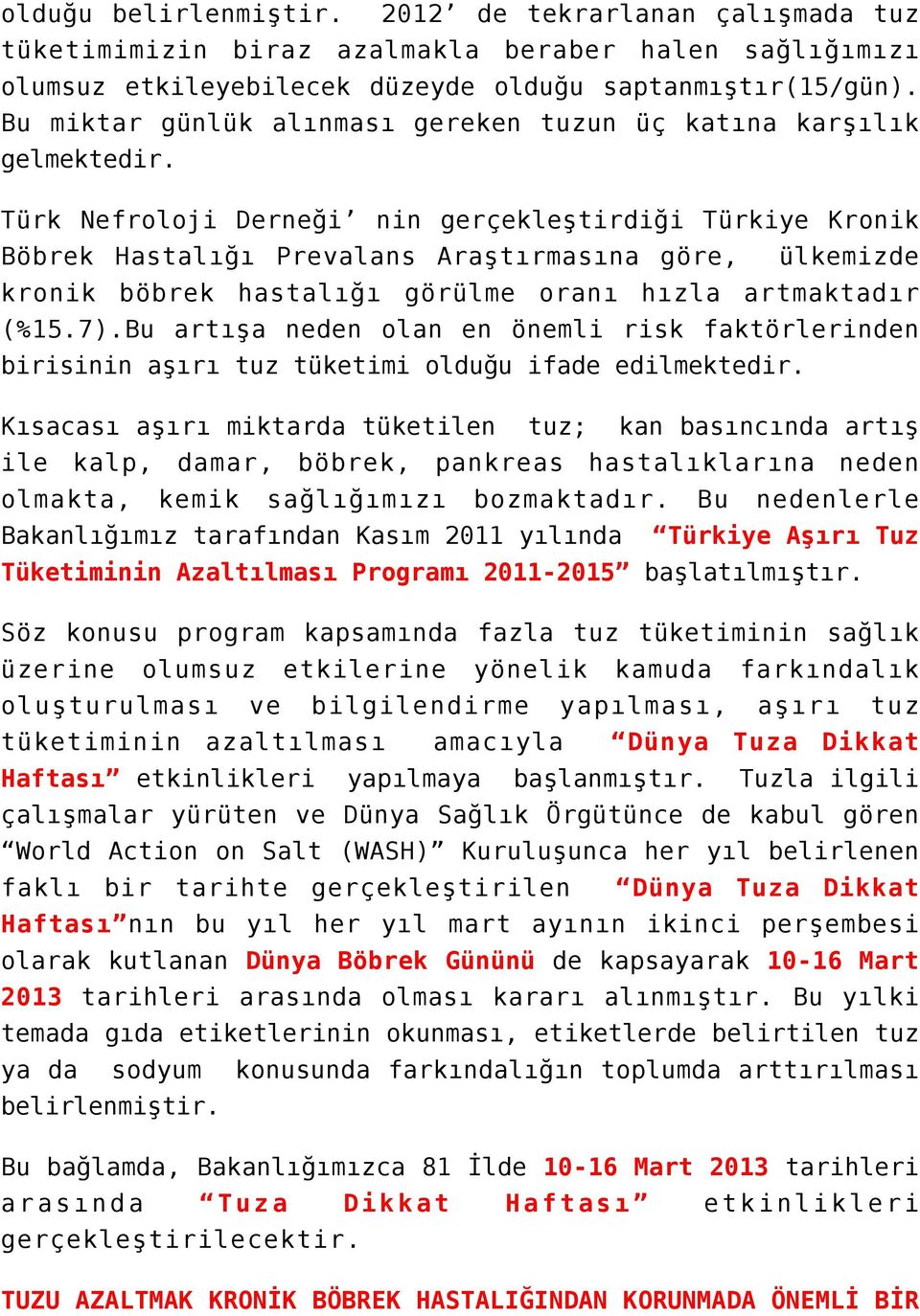 Türk Nefroloji Derneği nin gerçekleştirdiği Türkiye Kronik Böbrek Hastalığı Prevalans Araştırmasına göre, ülkemizde kronik böbrek hastalığı görülme oranı hızla artmaktadır (%15.7).