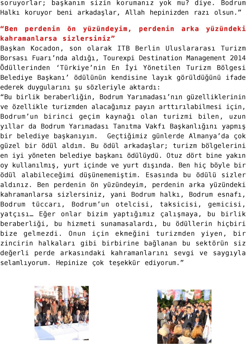 Ödüllerinden Türkiye nin En İyi Yönetilen Turizm Bölgesi Belediye Başkanı ödülünün kendisine layık görüldüğünü ifade ederek duygularını şu sözleriyle aktardı: Bu birlik beraberliğin, Bodrum