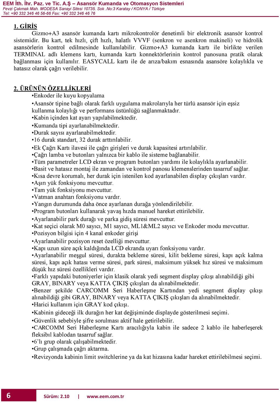 Gizmo+A3 kumanda kartı ile birlikte verilen TERMINAL adlı klemens kartı, kumanda kartı konnektörlerinin kontrol panosuna pratik olarak bağlanması için kullanılır.