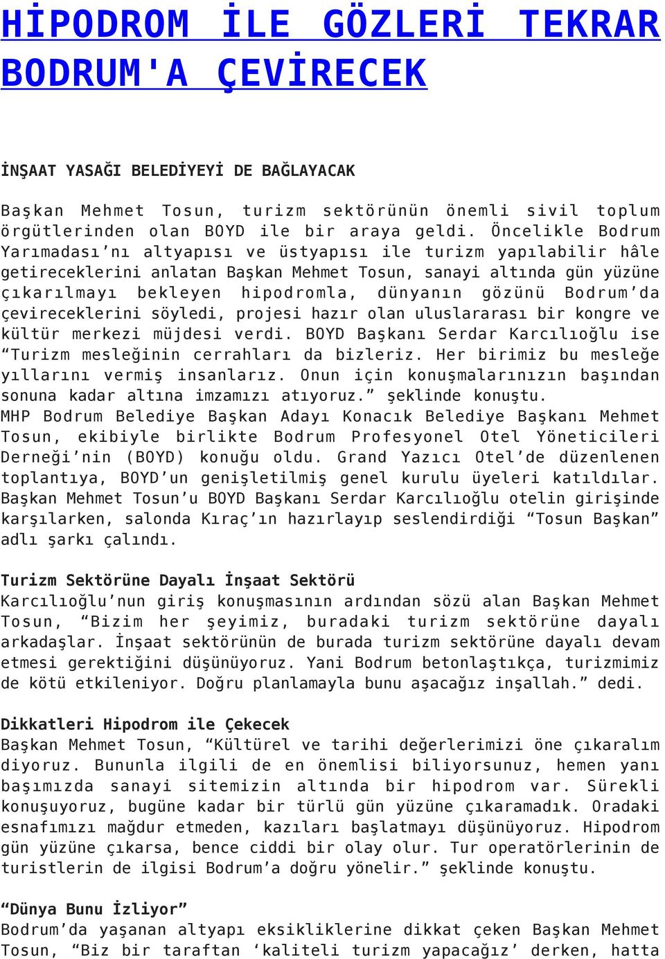 gözünü Bodrum da çevireceklerini söyledi, projesi hazır olan uluslararası bir kongre ve kültür merkezi müjdesi verdi. BOYD Başkanı Serdar Karcılıoğlu ise Turizm mesleğinin cerrahları da bizleriz.