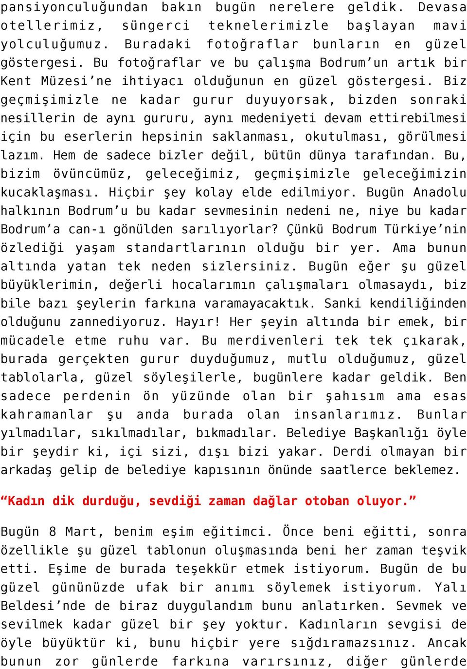 Biz geçmişimizle ne kadar gurur duyuyorsak, bizden sonraki nesillerin de aynı gururu, aynı medeniyeti devam ettirebilmesi için bu eserlerin hepsinin saklanması, okutulması, görülmesi lazım.