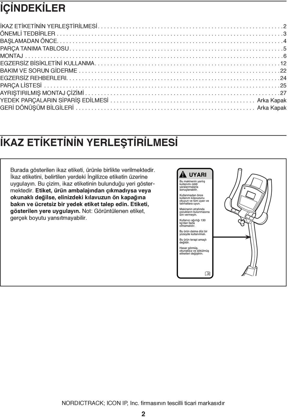 ..22 EGZERSİZ REHBERLERI....................................................................24 PARÇA LİSTESİ...25 AYRIŞTIRILMIŞ MONTAJ ÇİZİMİ..............................................................27 YEDEK PARÇALARIN SİPARİŞ EDİLMESİ.