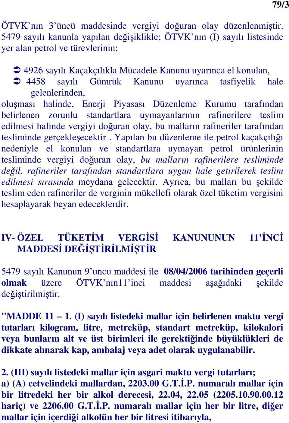 uyarınca tasfiyelik hale gelenlerinden, oluşması halinde, Enerji Piyasası Düzenleme Kurumu tarafından belirlenen zorunlu standartlara uymayanlarının rafinerilere teslim edilmesi halinde vergiyi