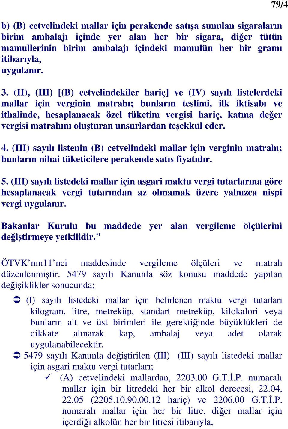 (II), (III) [(B) cetvelindekiler hariç] ve (IV) sayılı listelerdeki mallar için verginin matrahı; bunların teslimi, ilk iktisabı ve ithalinde, hesaplanacak özel tüketim vergisi hariç, katma değer