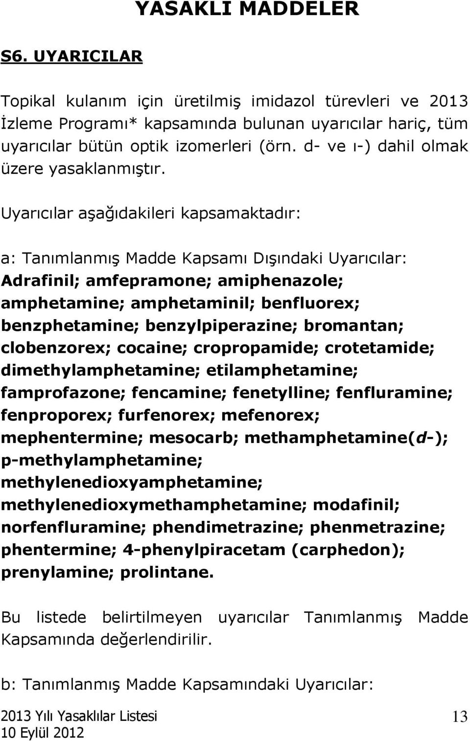 Uyarıcılar aşağıdakileri kapsamaktadır: a: Tanımlanmış Madde Kapsamı Dışındaki Uyarıcılar: Adrafinil; amfepramone; amiphenazole; amphetamine; amphetaminil; benfluorex; benzphetamine;