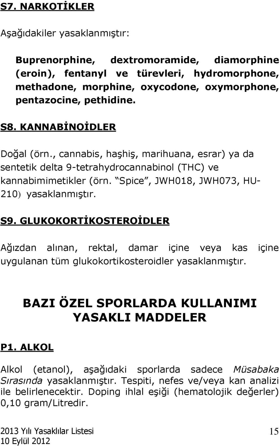 Spice, JWH018, JWH073, HU- 210) yasaklanmıştır. S9. GLUKOKORTİKOSTEROİDLER Ağızdan alınan, rektal, damar içine veya kas içine uygulanan tüm glukokortikosteroidler yasaklanmıştır.