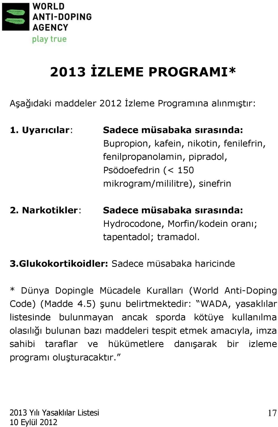 Narkotikler: Sadece müsabaka sırasında: Hydrocodone, Morfin/kodein oranı; tapentadol; tramadol. 3.