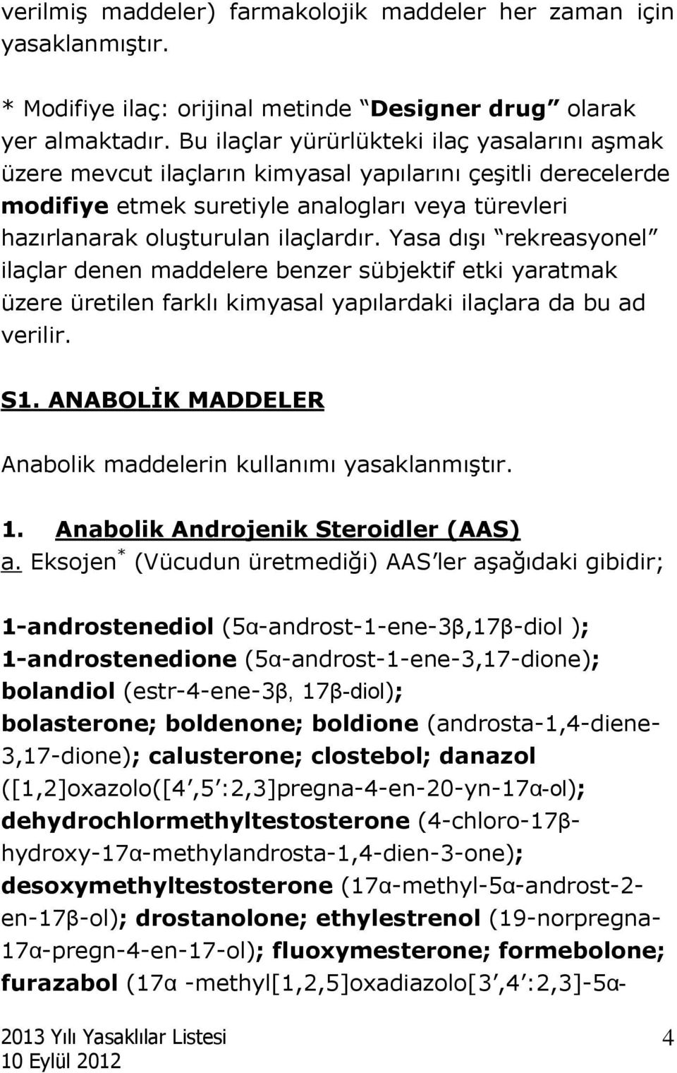 Yasa dışı rekreasyonel ilaçlar denen maddelere benzer sübjektif etki yaratmak üzere üretilen farklı kimyasal yapılardaki ilaçlara da bu ad verilir. S1.