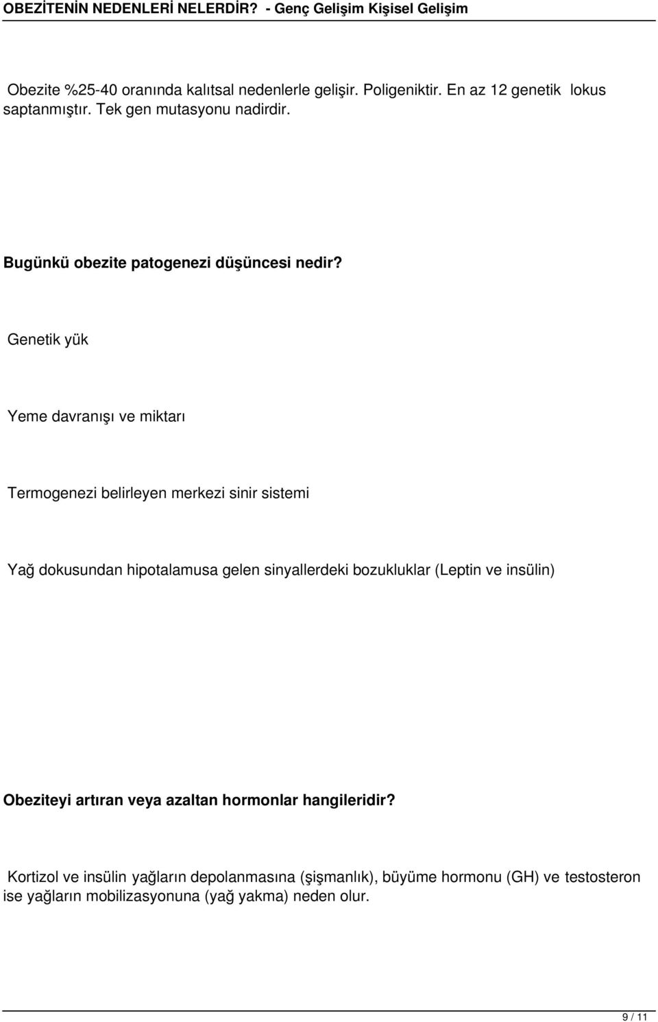 Genetik yük Yeme davranışı ve miktarı Termogenezi belirleyen merkezi sinir sistemi Yağ dokusundan hipotalamusa gelen sinyallerdeki