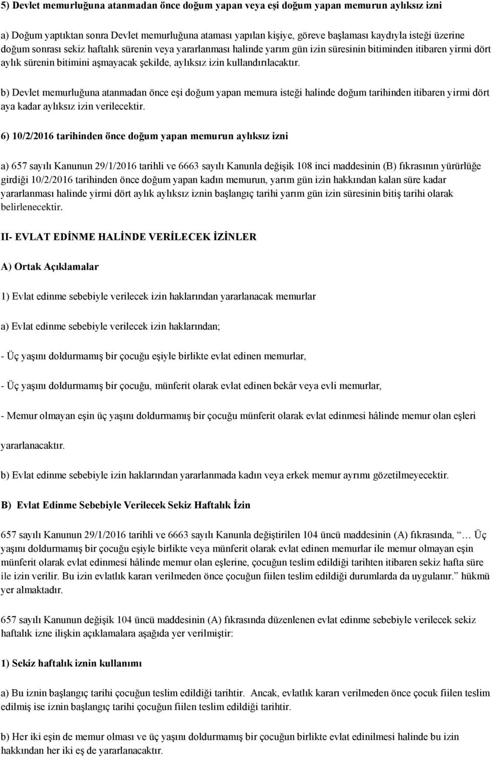 kullandırılacaktır. b) Devlet memurluğuna atanmadan önce eşi doğum yapan memura isteği halinde doğum tarihinden itibaren yirmi dört aya kadar aylıksız izin verilecektir.