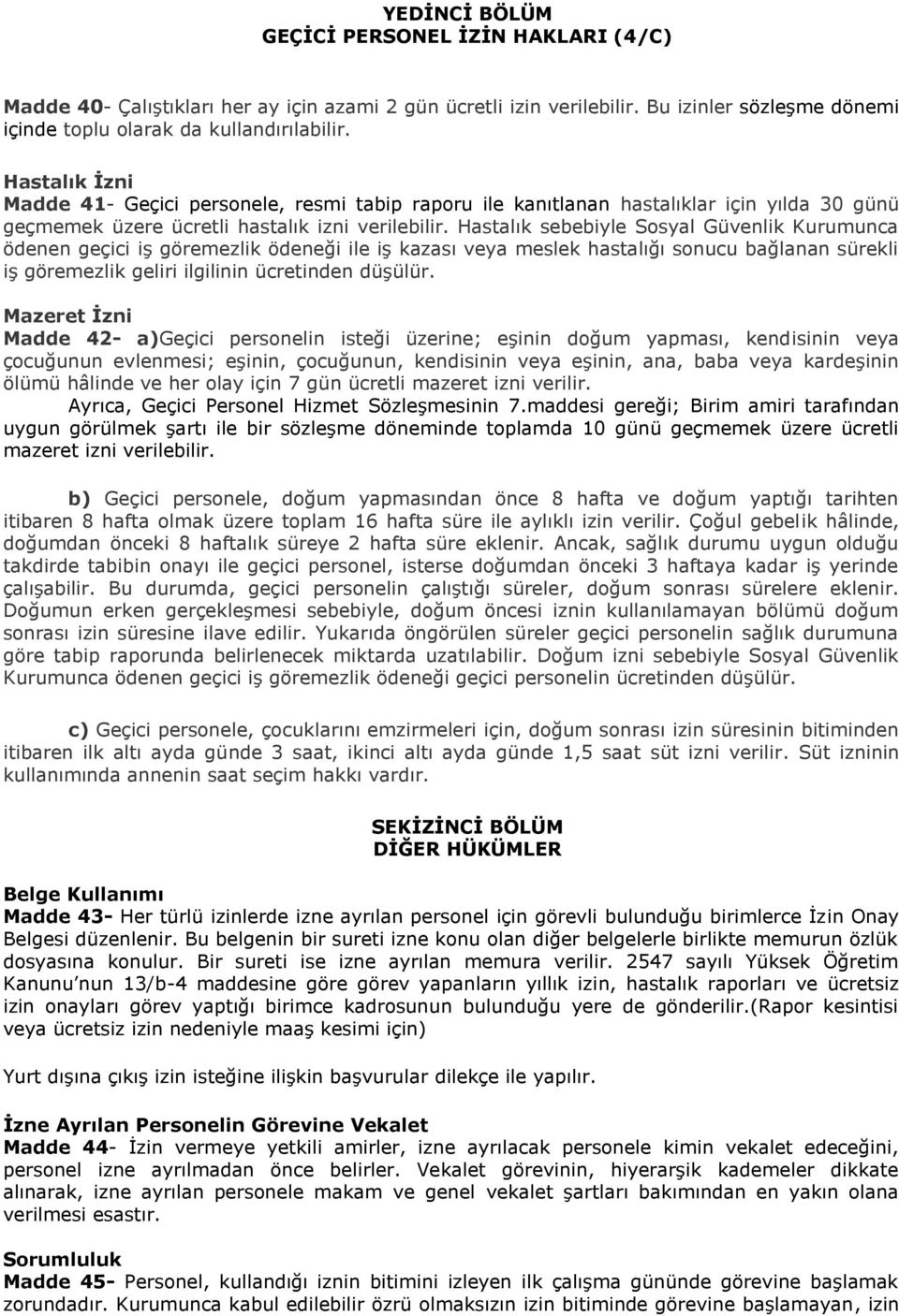 Hastalık sebebiyle Sosyal Güvenlik Kurumunca ödenen geçici iş göremezlik ödeneği ile iş kazası veya meslek hastalığı sonucu bağlanan sürekli iş göremezlik geliri ilgilinin ücretinden düşülür.