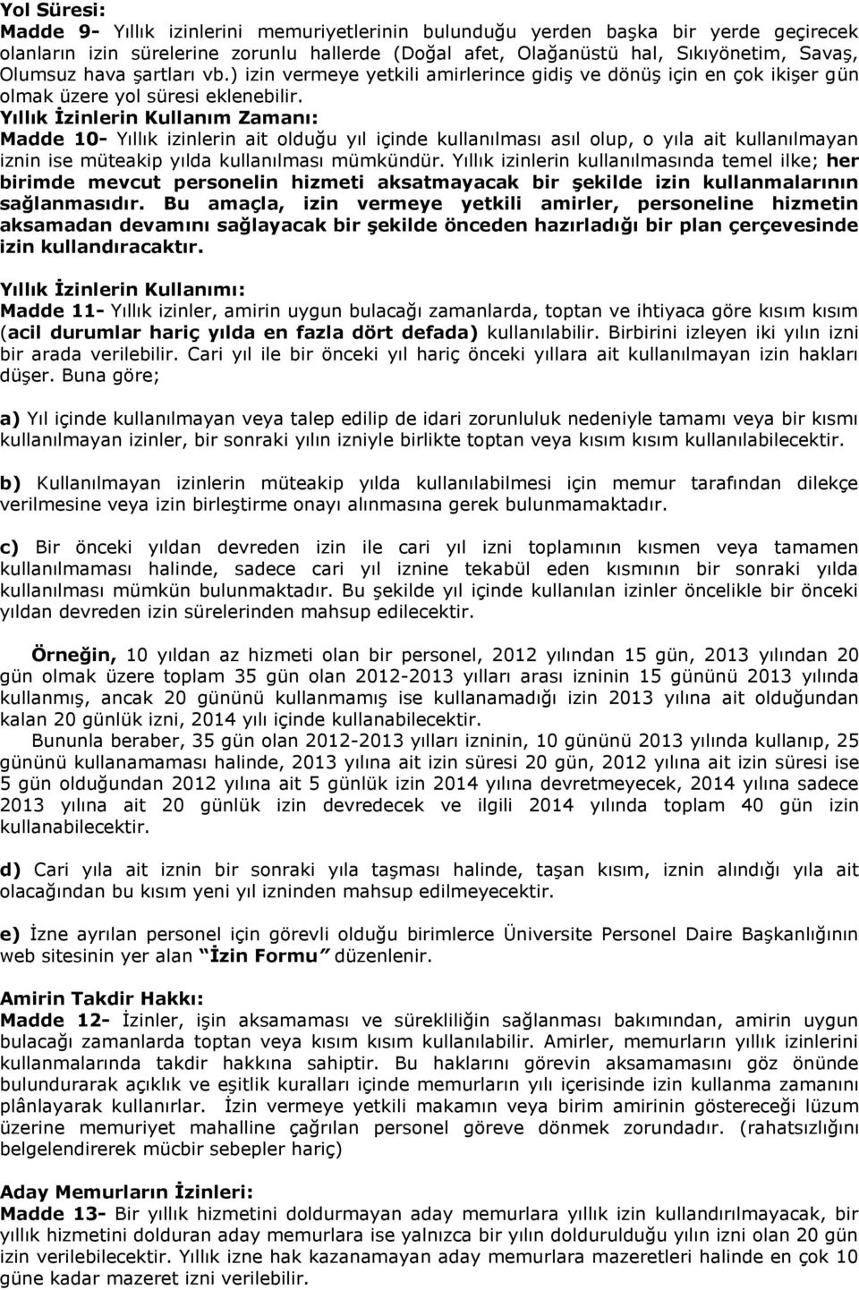 Yıllık İzinlerin Kullanım Zamanı: Madde 10- Yıllık izinlerin ait olduğu yıl içinde kullanılması asıl olup, o yıla ait kullanılmayan iznin ise müteakip yılda kullanılması mümkündür.