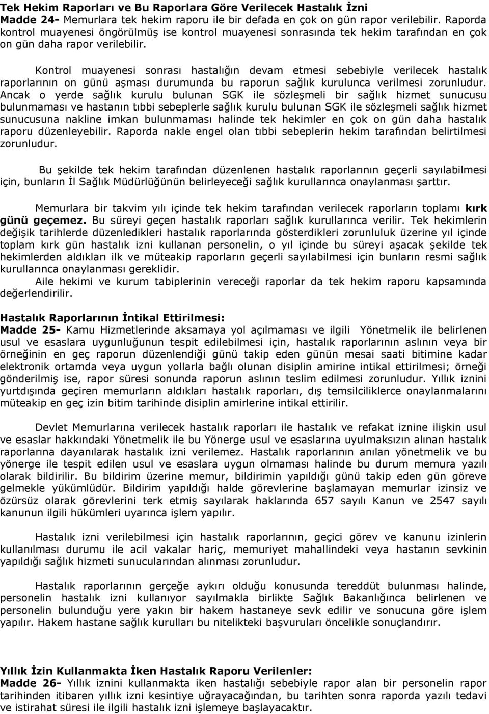 Kontrol muayenesi sonrası hastalığın devam etmesi sebebiyle verilecek hastalık raporlarının on günü aşması durumunda bu raporun sağlık kurulunca verilmesi zorunludur.