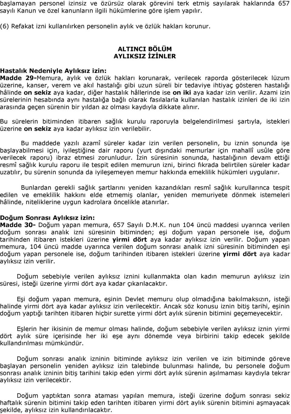 ALTINCI BÖLÜM AYLIKSIZ İZİNLER Hastalık Nedeniyle Aylıksız izin: Madde 29-Memura, aylık ve özlük hakları korunarak, verilecek raporda gösterilecek lüzum üzerine, kanser, verem ve akıl hastalığı gibi