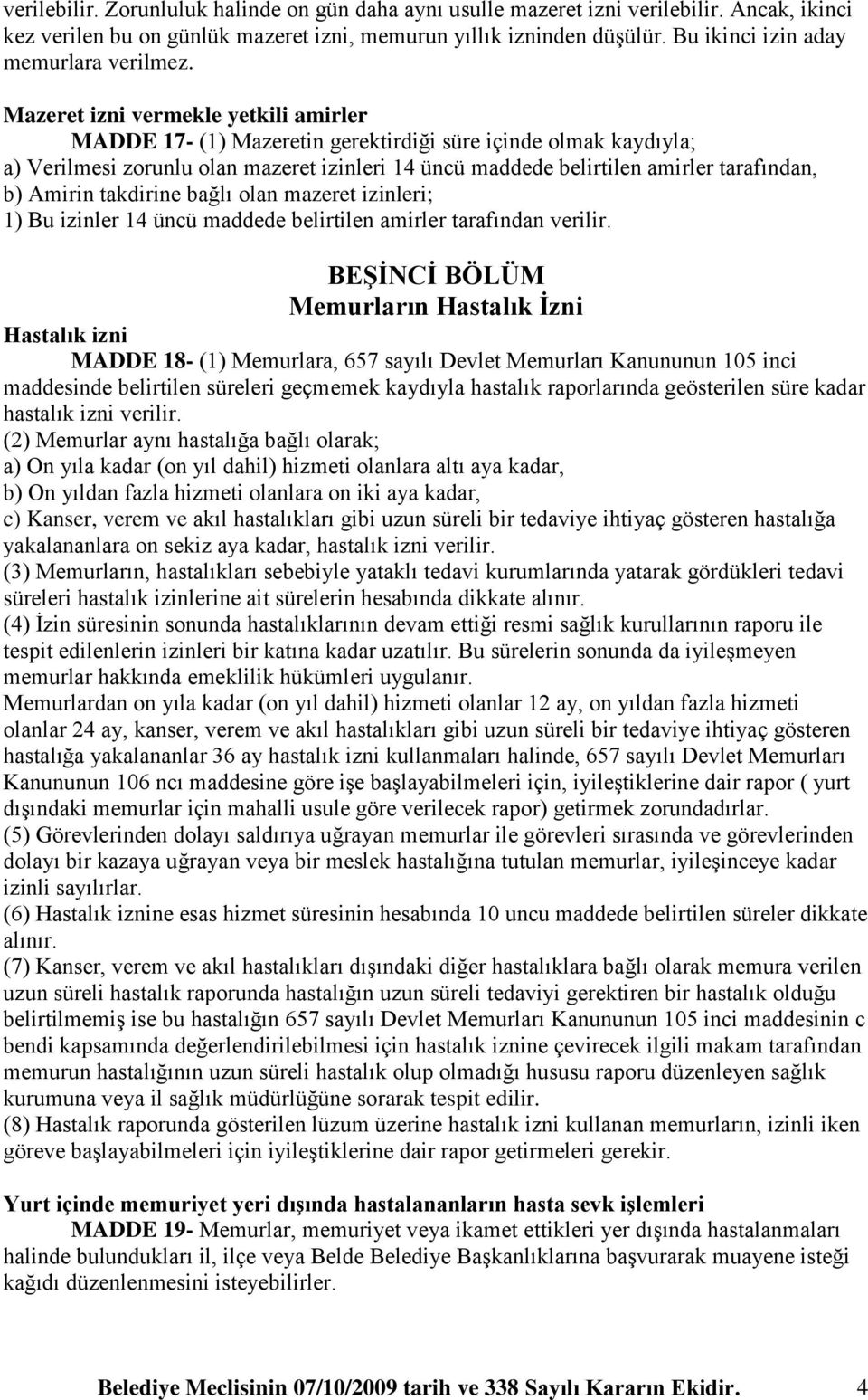 Mazeret izni vermekle yetkili amirler MADDE 17- (1) Mazeretin gerektirdiği süre içinde olmak kaydıyla; a) Verilmesi zorunlu olan mazeret izinleri 14 üncü maddede belirtilen amirler tarafından, b)