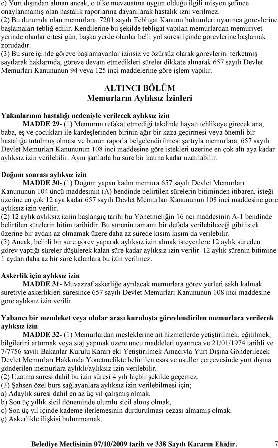 Kendilerine bu Ģekilde tebligat yapılan memurlardan memuriyet yerinde olanlar ertesi gün, baģka yerde olanlar belli yol süresi içinde görevlerine baģlamak zorudadır.