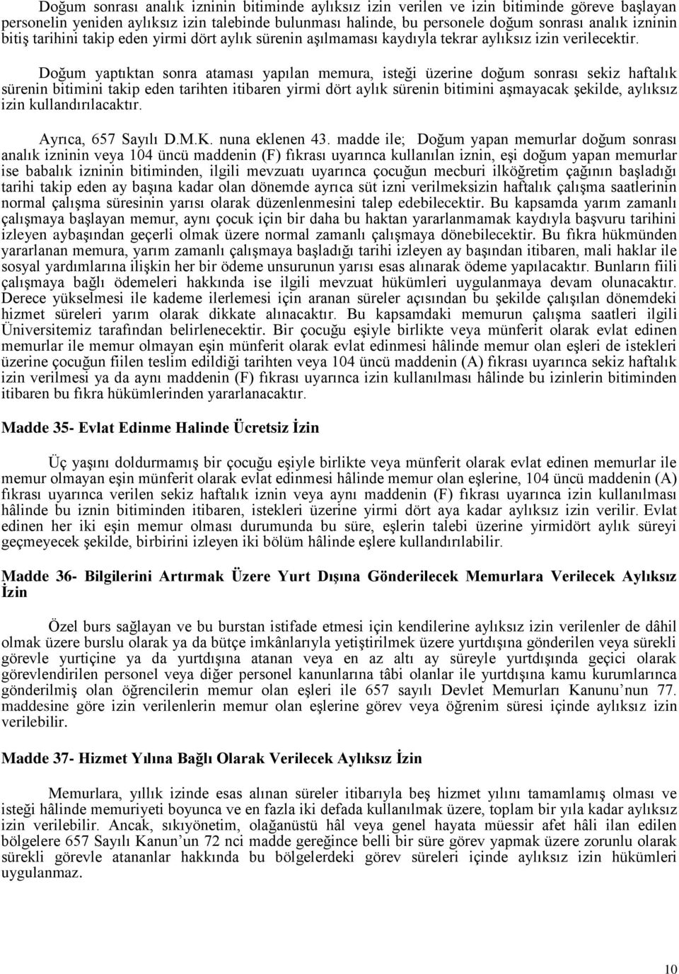 Doğum yaptıktan sonra ataması yapılan memura, isteği üzerine doğum sonrası sekiz haftalık sürenin bitimini takip eden tarihten itibaren yirmi dört aylık sürenin bitimini aşmayacak şekilde, aylıksız