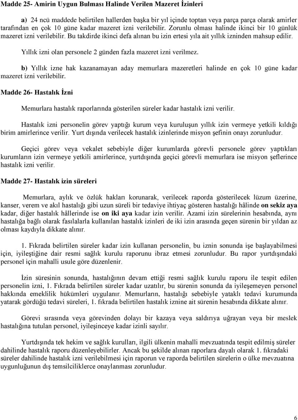 Yıllık izni olan personele 2 günden fazla mazeret izni verilmez. b) Yıllık izne hak kazanamayan aday memurlara mazeretleri halinde en çok 10 güne kadar mazeret izni verilebilir.