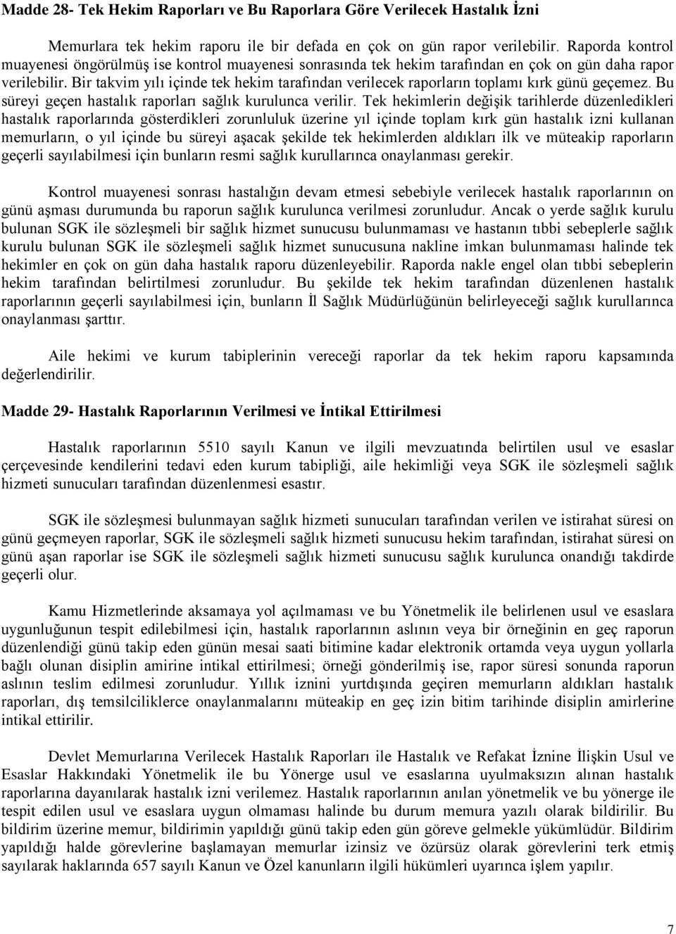 Bir takvim yılı içinde tek hekim tarafından verilecek raporların toplamı kırk günü geçemez. Bu süreyi geçen hastalık raporları sağlık kurulunca verilir.