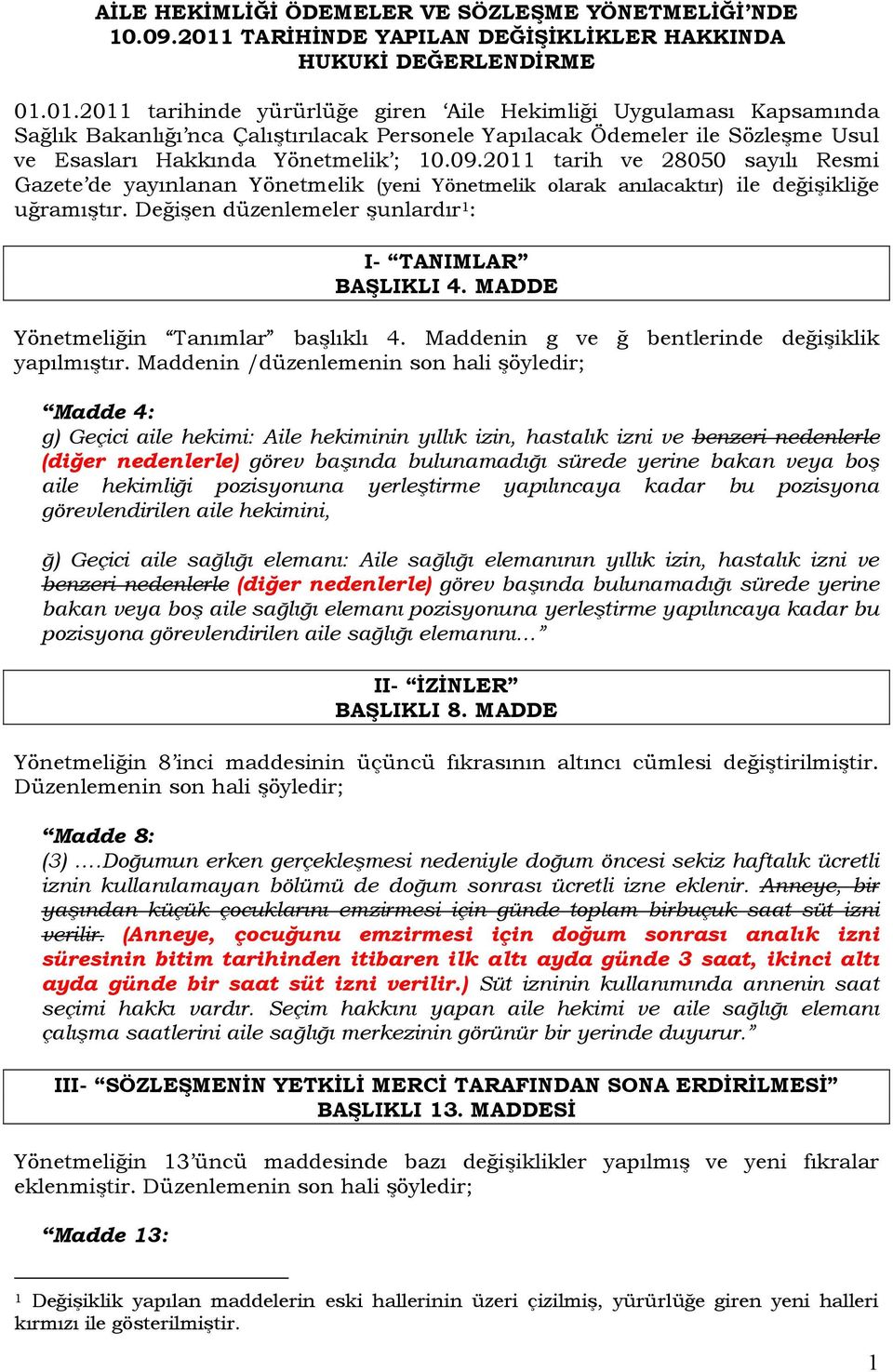 01.2011 tarihinde yürürlüğe giren Aile Hekimliği Uygulaması Kapsamında Sağlık Bakanlığı nca Çalıştırılacak Personele Yapılacak Ödemeler ile Sözleşme Usul ve Esasları Hakkında Yönetmelik ; 10.09.