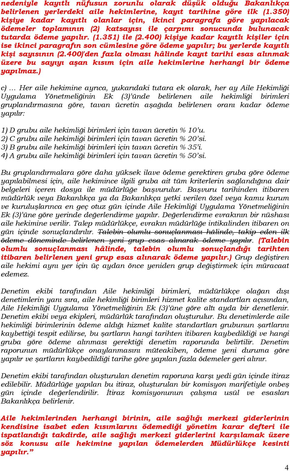 400) kişiye kadar kayıtlı kişiler için ise ikinci paragrafın son cümlesine göre ödeme yapılır; bu yerlerde kayıtlı kişi sayısının (2.