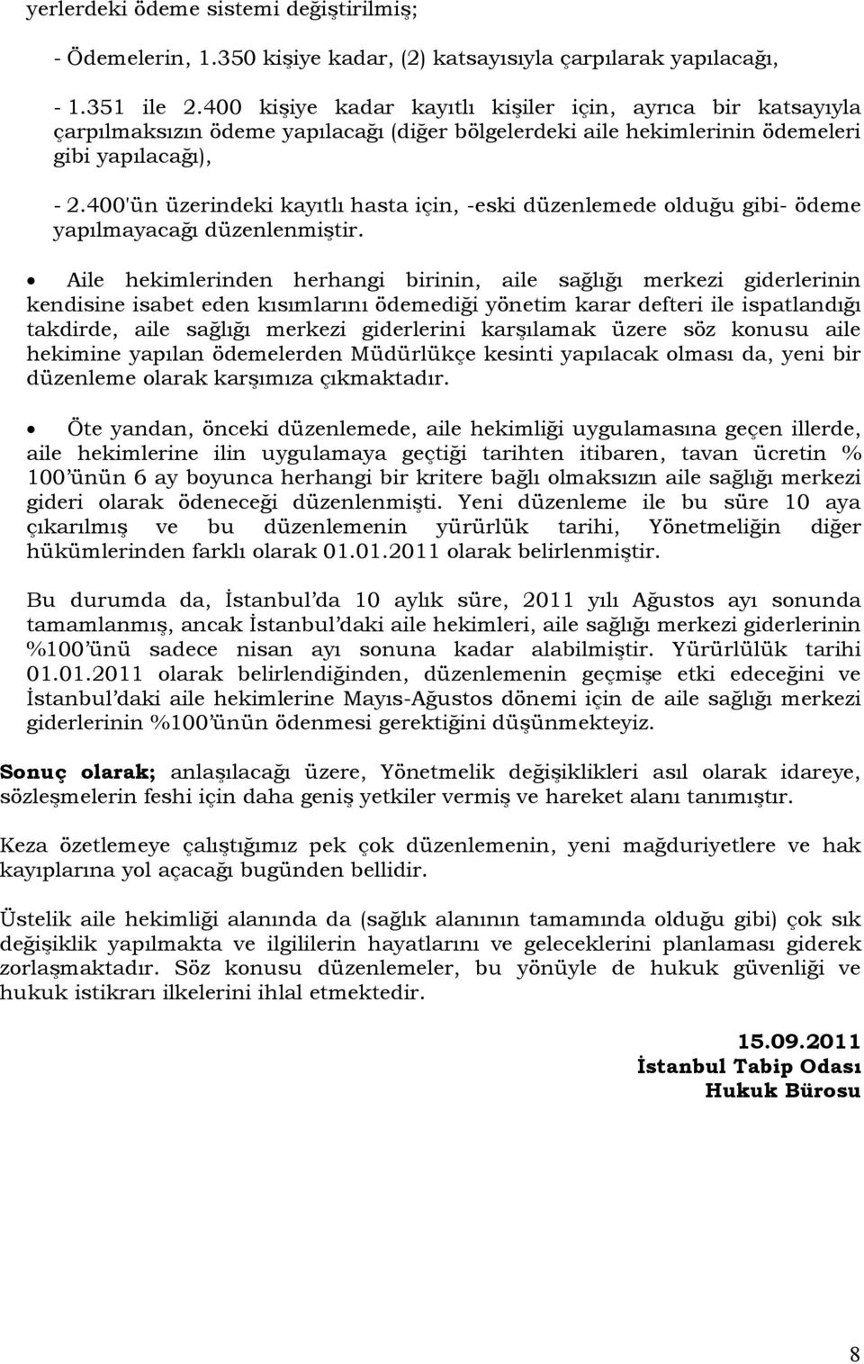 400'ün üzerindeki kayıtlı hasta için, -eski düzenlemede olduğu gibi- ödeme yapılmayacağı düzenlenmiştir.