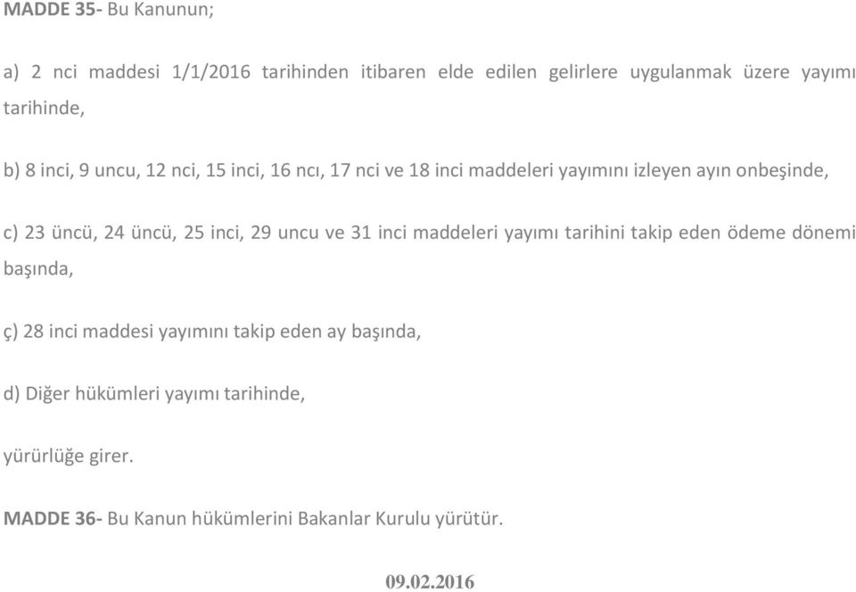 inci, 29 uncu ve 31 inci maddeleri yayımı tarihini takip eden ödeme dönemi başında, ç) 28 inci maddesi yayımını takip eden ay