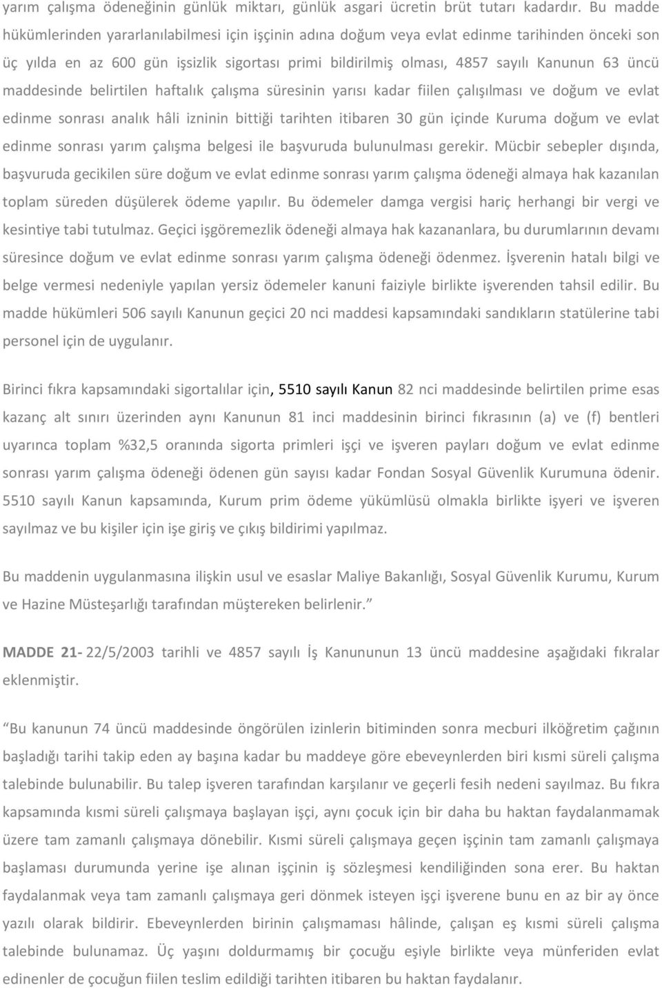 üncü maddesinde belirtilen haftalık çalışma süresinin yarısı kadar fiilen çalışılması ve doğum ve evlat edinme sonrası analık hâli izninin bittiği tarihten itibaren 30 gün içinde Kuruma doğum ve