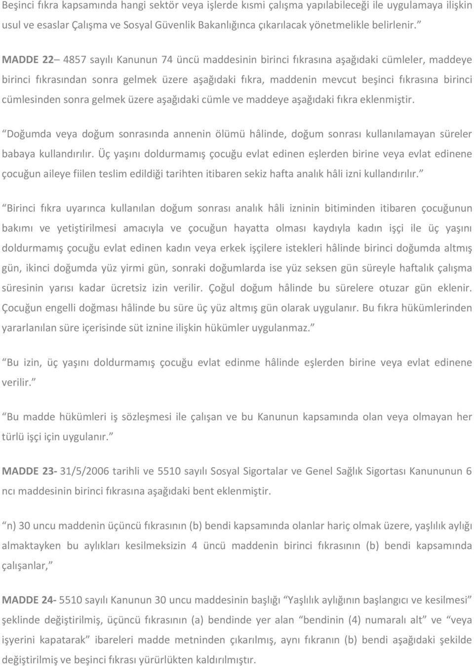 cümlesinden sonra gelmek üzere aşağıdaki cümle ve maddeye aşağıdaki fıkra eklenmiştir. Doğumda veya doğum sonrasında annenin ölümü hâlinde, doğum sonrası kullanılamayan süreler babaya kullandırılır.