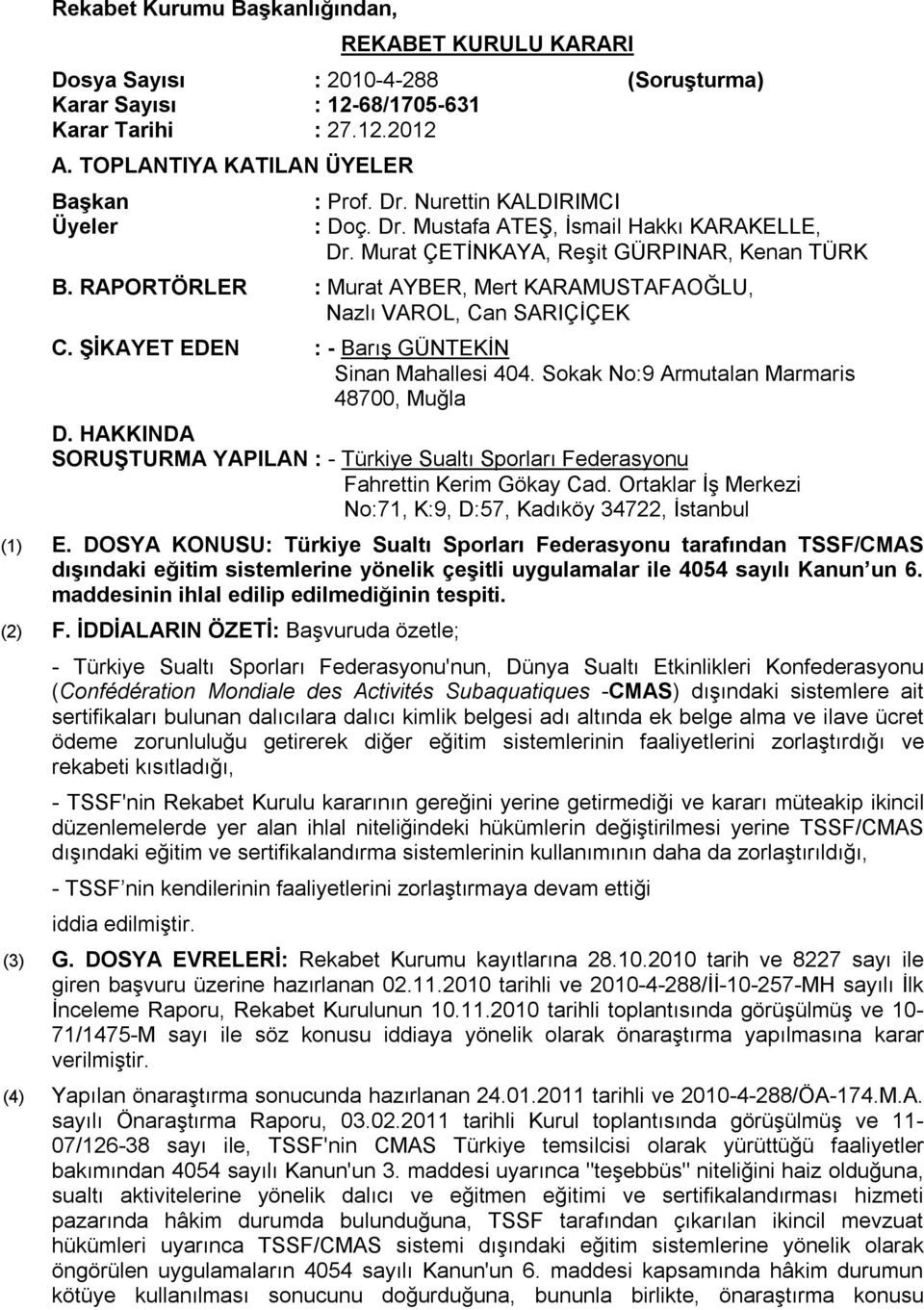 RAPORTÖRLER : Murat AYBER, Mert KARAMUSTAFAOĞLU, Nazlı VAROL, Can SARIÇİÇEK C. ŞİKAYET EDEN : - Barış GÜNTEKİN Sinan Mahallesi 404. Sokak No:9 Armutalan Marmaris 48700, Muğla D.