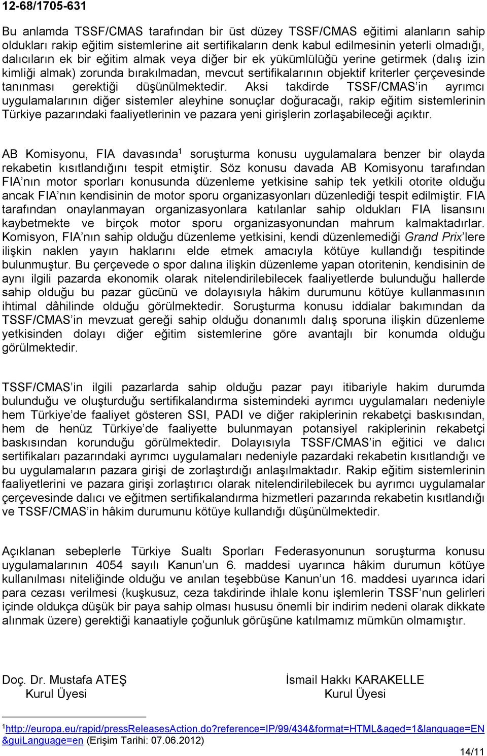 Aksi takdirde TSSF/CMAS in ayrımcı uygulamalarının diğer sistemler aleyhine sonuçlar doğuracağı, rakip eğitim sistemlerinin Türkiye pazarındaki faaliyetlerinin ve pazara yeni girişlerin