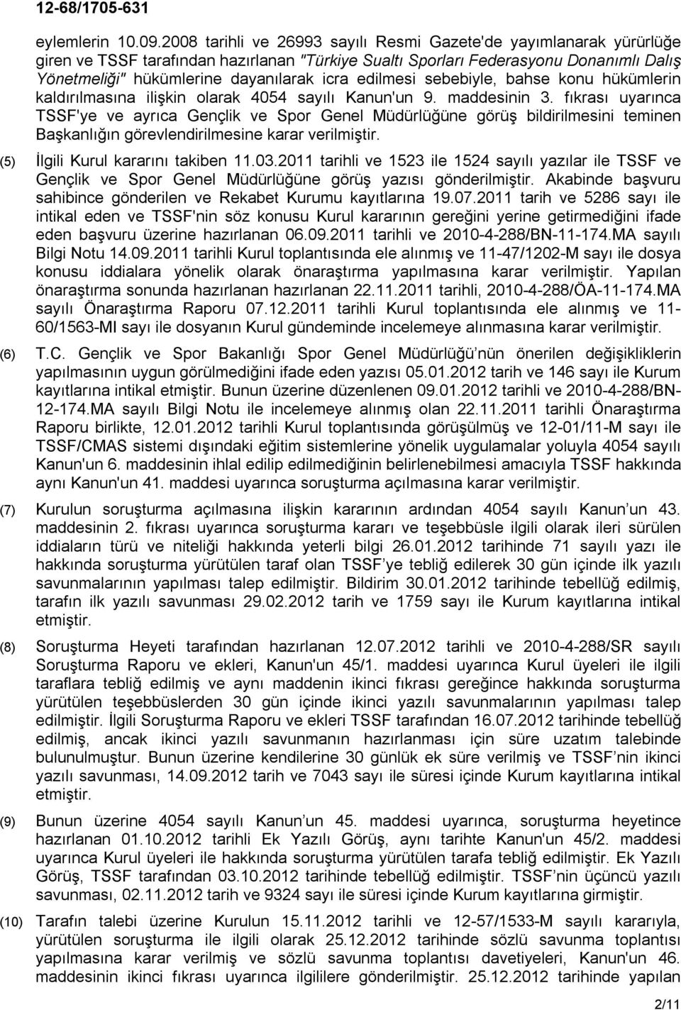 edilmesi sebebiyle, bahse konu hükümlerin kaldırılmasına ilişkin olarak 4054 sayılı Kanun'un 9. maddesinin 3.