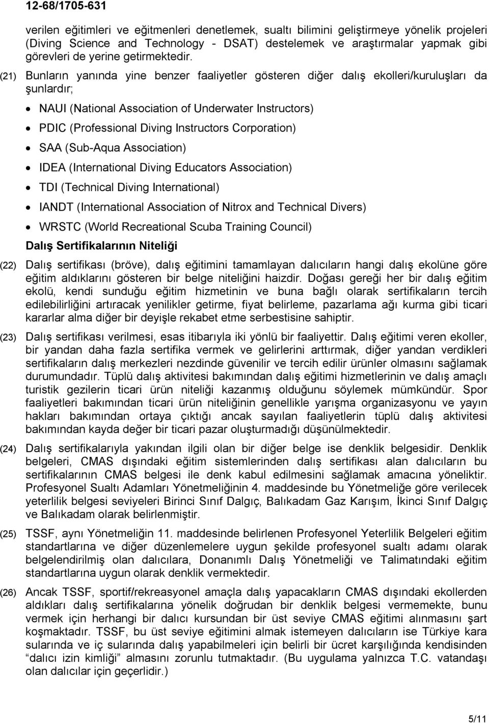 (21) Bunların yanında yine benzer faaliyetler gösteren diğer dalış ekolleri/kuruluşları da şunlardır; NAUI (National Association of Underwater Instructors) PDIC (Professional Diving Instructors