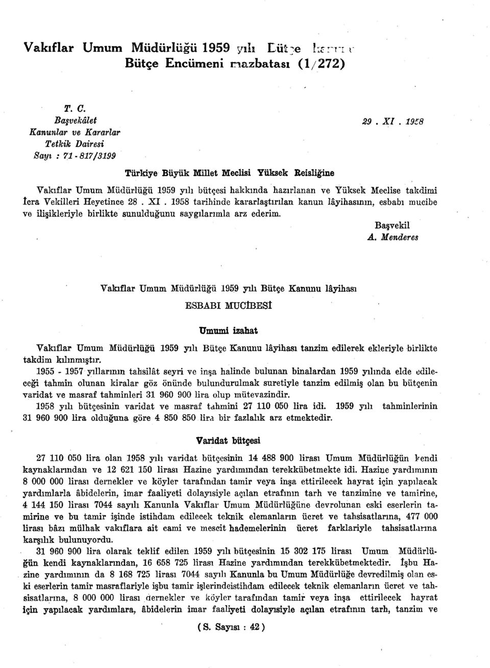 958 tarihinde kararlaştırılan kanun lâyihasının, esbabı mucibe ve ilişikleriyle birlikte sunulduğunu saygılarımla arz ederim. Başvekil A.