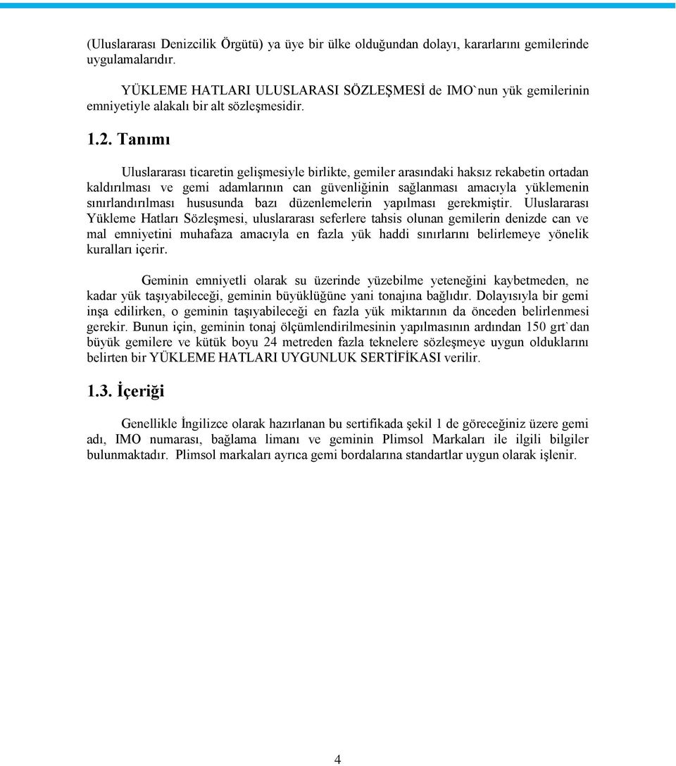 Tanımı Uluslararası ticaretin geliģmesiyle birlikte, gemiler arasındaki haksız rekabetin ortadan kaldırılması ve gemi adamlarının can güvenliğinin sağlanması amacıyla yüklemenin sınırlandırılması