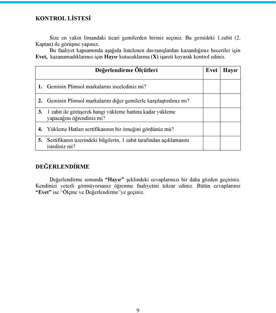 Değerlendirme Ölçütleri Evet Hayır 1. Geminin Plimsol markalarını incelediniz mi? 2. Geminin Plimsol markalarını diğer gemilerle karģılaģtırdınız mı? 3.