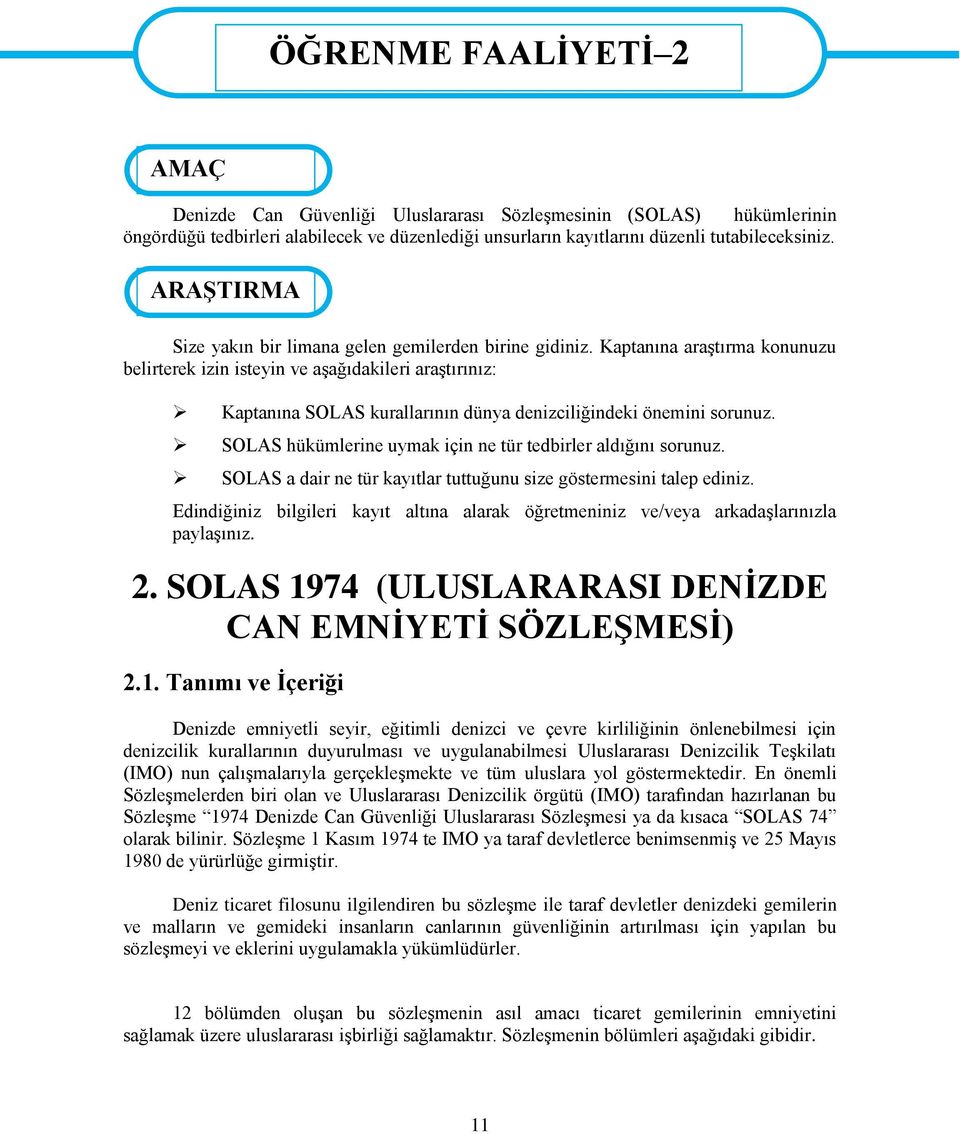 Kaptanına araģtırma konunuzu belirterek izin isteyin ve aģağıdakileri araģtırınız: Kaptanına SOLAS kurallarının dünya denizciliğindeki önemini sorunuz.